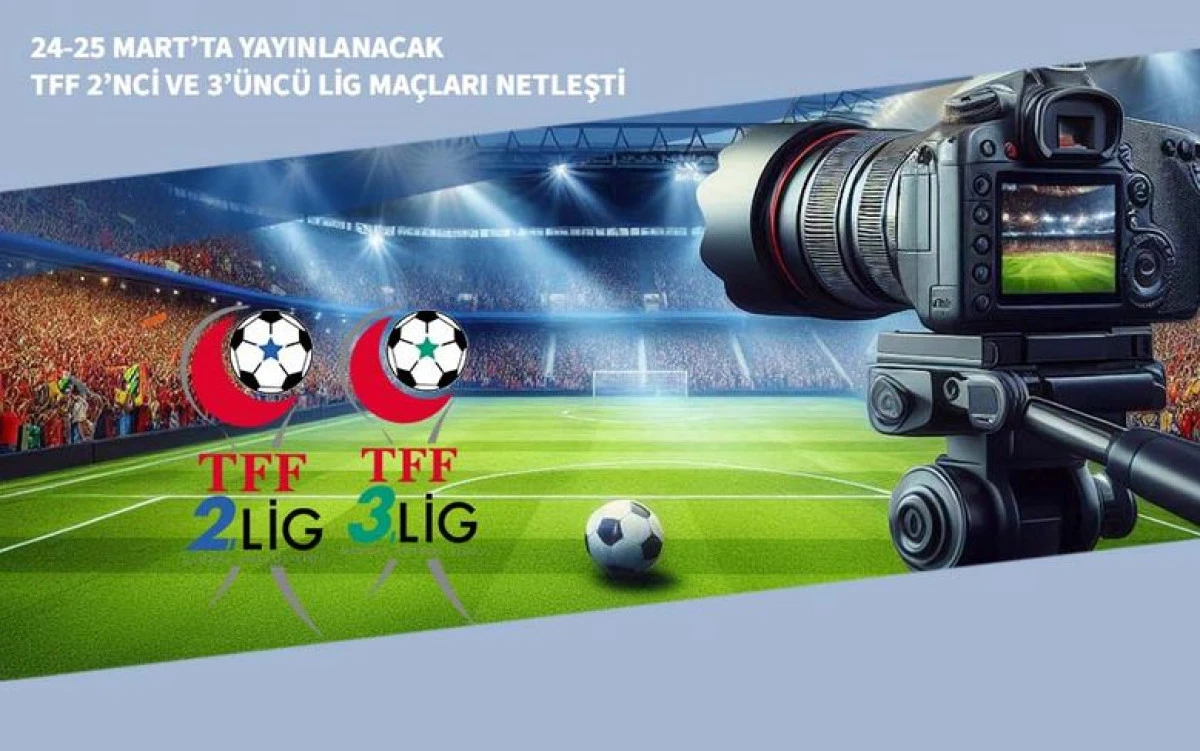 24-25 Mart&rsquo;ta Yayınlanacak TFF 2&rsquo;nci ve 3&rsquo;&uuml;nc&uuml; Lig Ma&ccedil;ları Netleşti