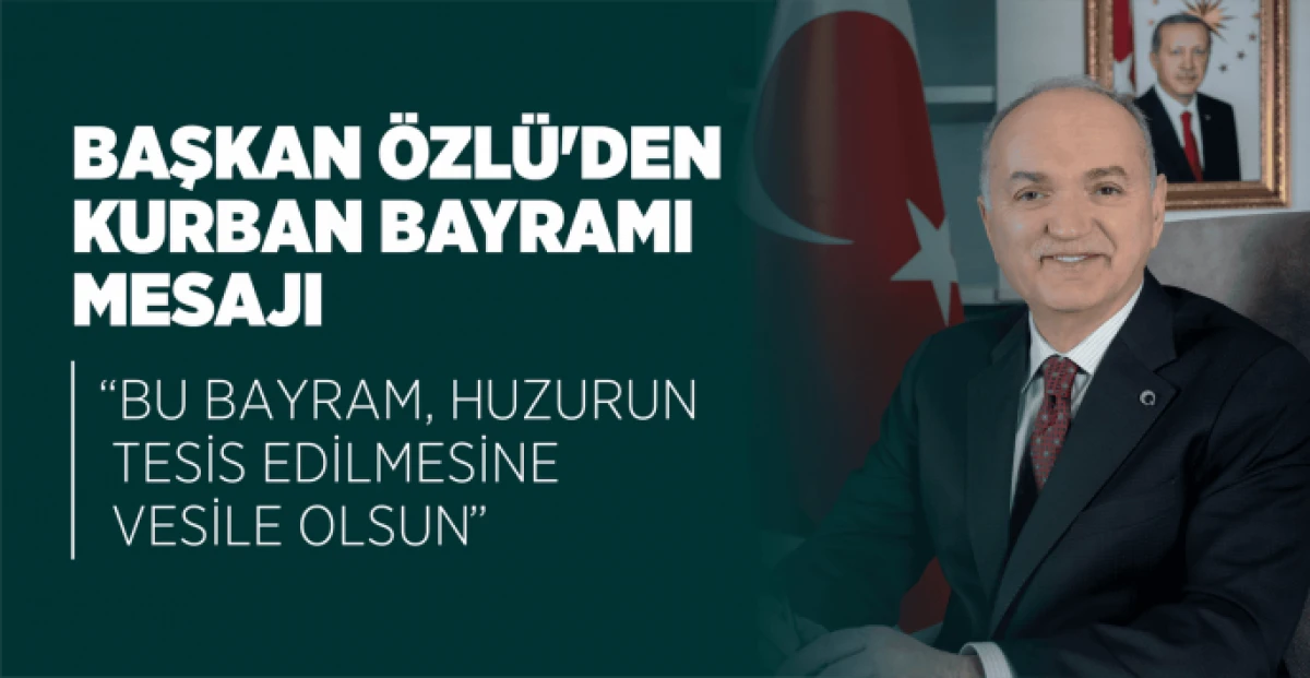 BAŞKAN &Ouml;ZL&Uuml;&rsquo;DEN KURBAN BAYRAMI MESAJI