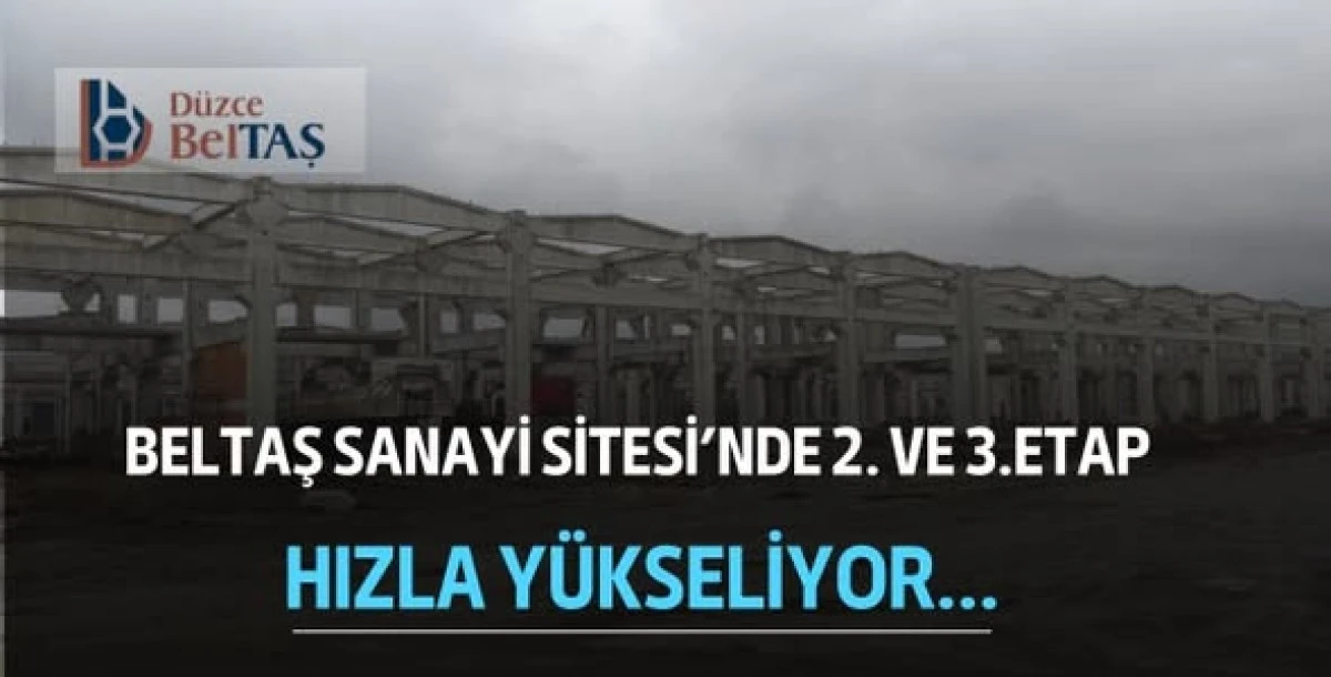 BELTAŞ SANAYİ SİTESİ&rsquo;NDE 2. VE 3. ETAP HIZLA Y&Uuml;KSELİYOR...