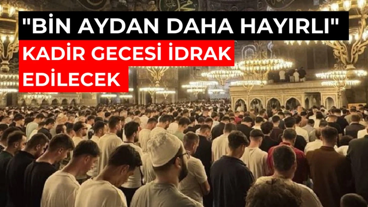Bin aydan daha hayırlı" Kadir Gecesi yarın idrak edilecek