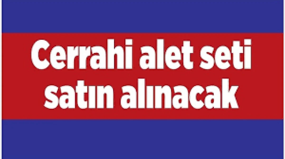 Cerrahi alet alınacaktır