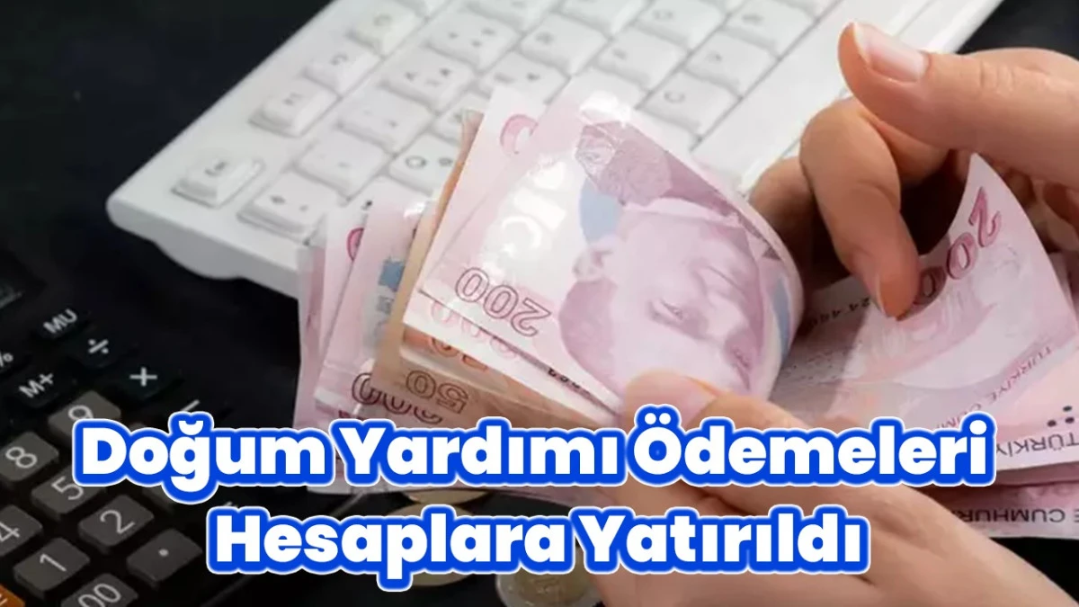 DOĞUM YARDIMI HESAPLARA YATTI