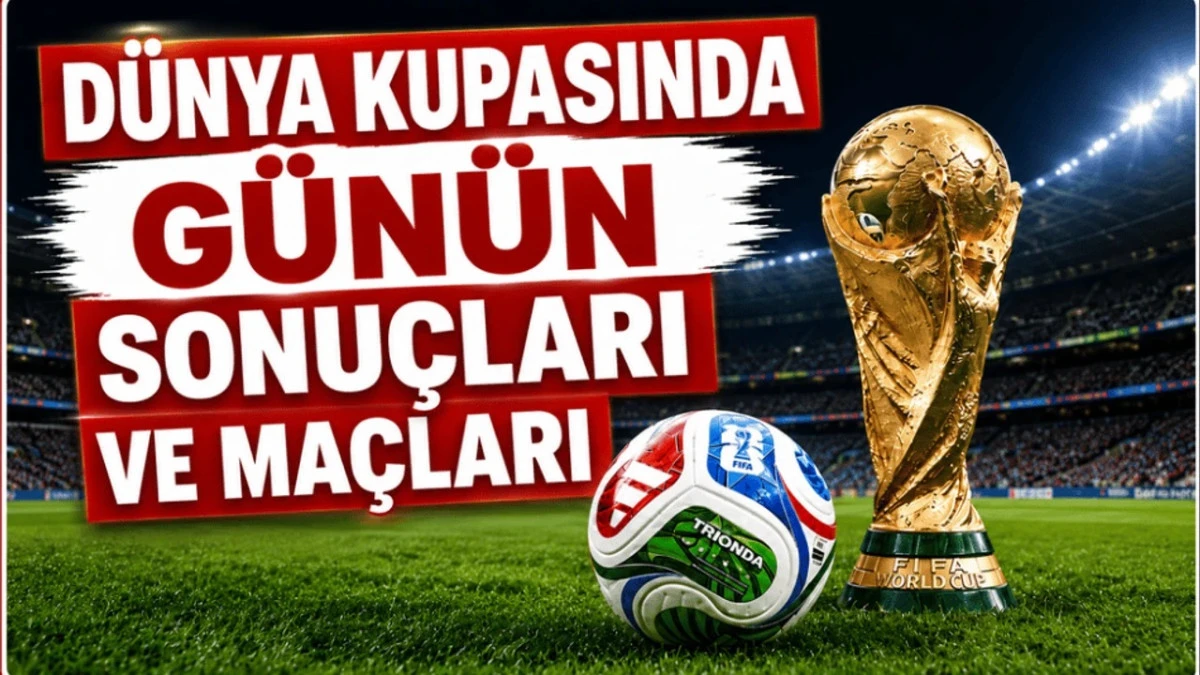 D&uuml;nya Kupası'nda G&uuml;n&uuml;n Sonu&ccedil;ları