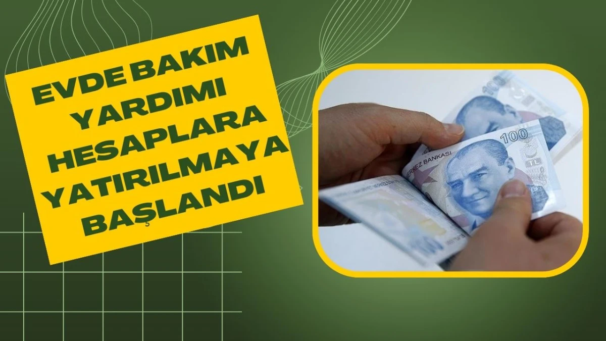 Evde Bakım Yardımı hesaplara yatırılmaya başlandı 