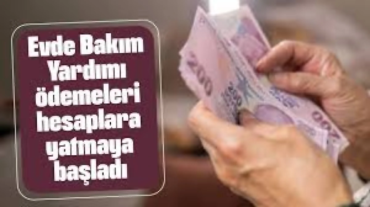 Evde Bakım Yardımı &ouml;demesini hesaplara yatırıldı