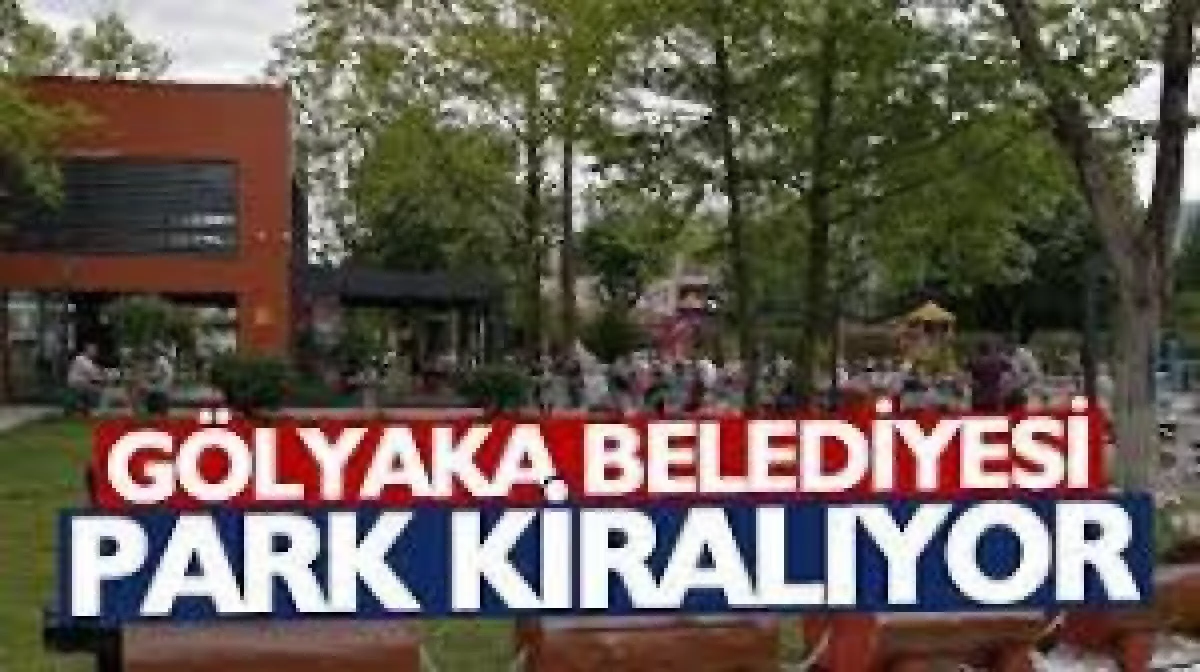 G&ouml;lyaka Belediyesi Şehir Aile Parkı İşletmeciliğini kiraya verecektir