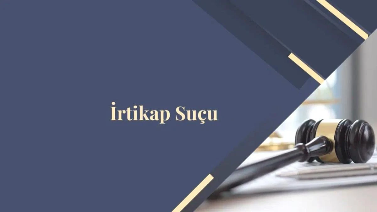 İrtikap: Tanım ve Ceza Nedir