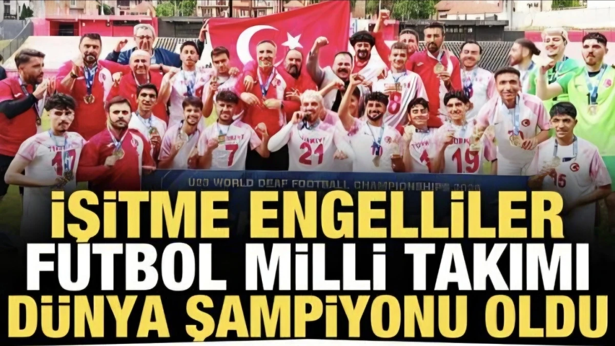 İşitme Engelliler Futbol Milli Takımı, d&uuml;nya şampiyonu oldu