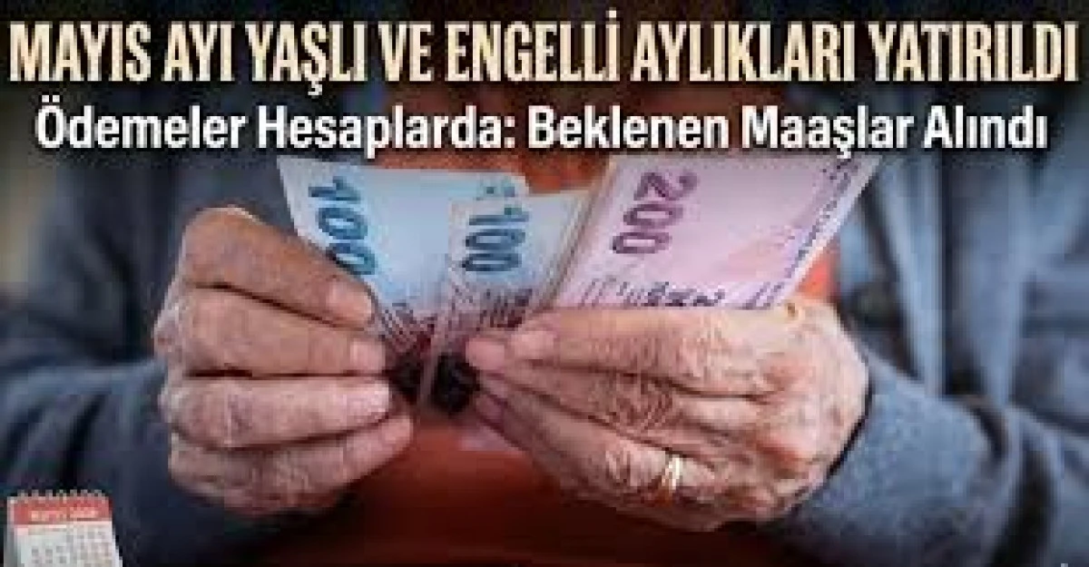 Mayıs ayı yaşlı ve engelli aylıkları hesaplara yatırılmaya başlandı