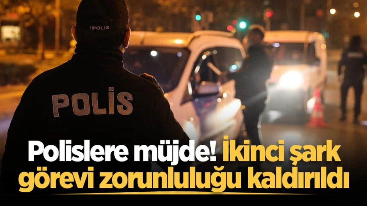 Polislere müjde: Zorunlu 2. şark görevi kaldırıldı