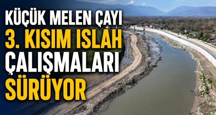 D&uuml;zce K&uuml;&ccedil;&uuml;k Melen &Ccedil;ayı Islahı 3. Kısım Projesinde &Ccedil;alışmalar S&uuml;r&uuml;yor
